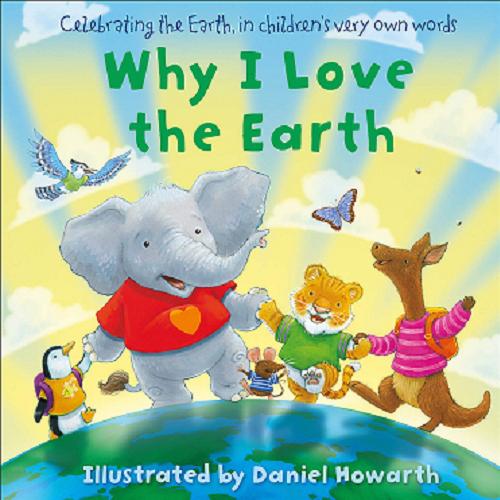 Okładka książki Why i love the earth / Illustrated by Daniel Howarth.