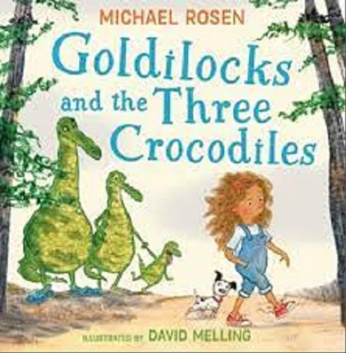 Okładka książki Goldilocks and the Three Crocodiles / Michael Rosen ; illustrated by David Melling.