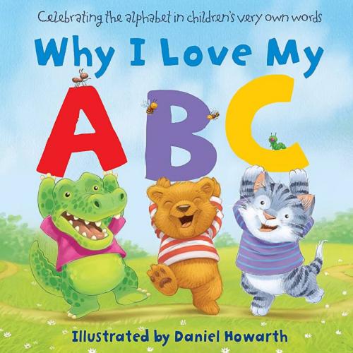 Okładka książki Why I love my : A B C / illustrated by Daniel Howarth.