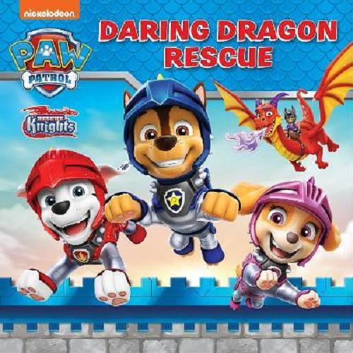 Okładka książki Paw Patrol : Daring dragon rescue / Nickelodeon.