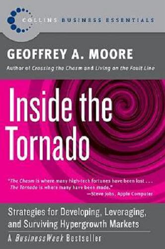 Okładka książki Inside the tornado : strategies for developing, leveraging, and surviving hypergrowth markets / Geoffrey A. Moore.
