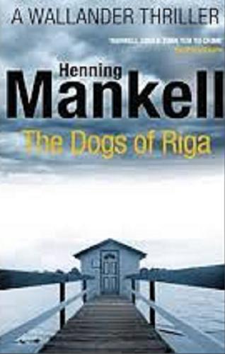 Okładka książki The dogs of Riga / Henning Mankell ; translated from the swedish by Laurie Thompson.