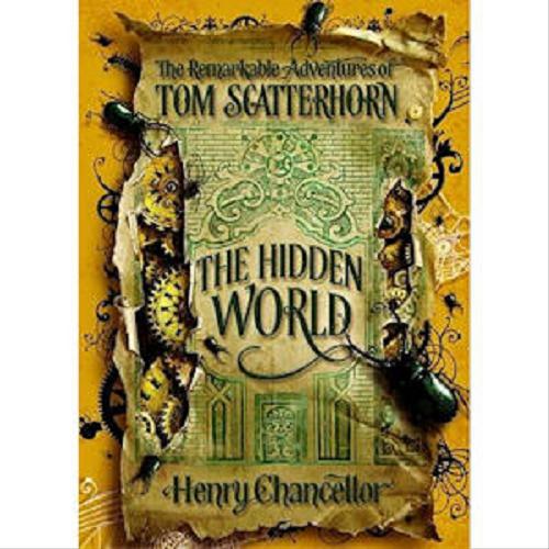 Okładka książki The Remarkable Adventures of Tom Scatterhorn 2 The Hidden World / Henry Chancellor.