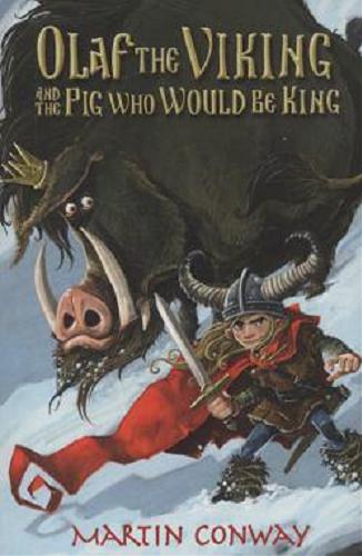 Okładka książki Olaf the Viking and the Pig who would be King / Martin Conway