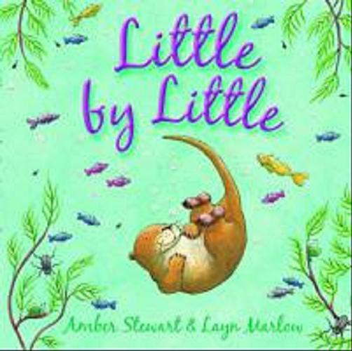 Okładka książki Little by little / [text] Amber Stewart & [ill.] Layn Marlow.