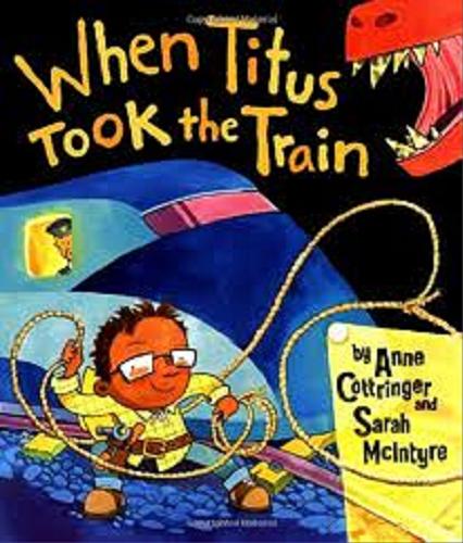 Okładka książki When Titus took the train / written by Anne Cottringer ; illustrated by Sarah McIntyre.