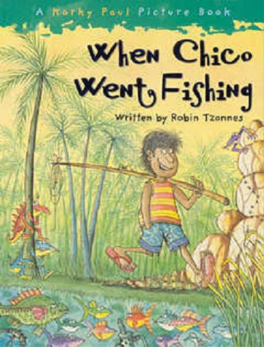 Okładka książki When Chico went fishing. Tzannes, Robin ; il. Korky Paul.