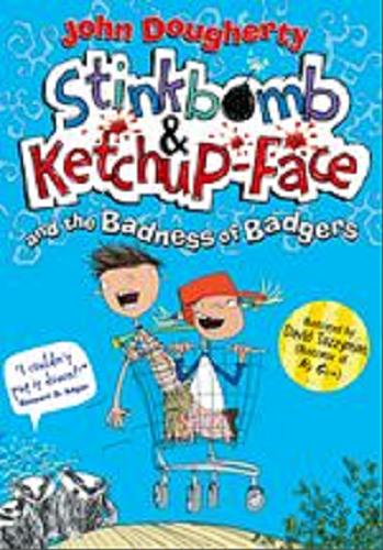Okładka książki Stinkbomb & Ketchup Face and the Badness of Badgers / John Dougherty ; il. David Tazzyman.