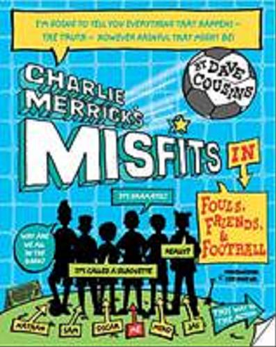 Okładka książki Charlie Merrick`s misfits in fouls, friends, & football / Dave Cousins.
