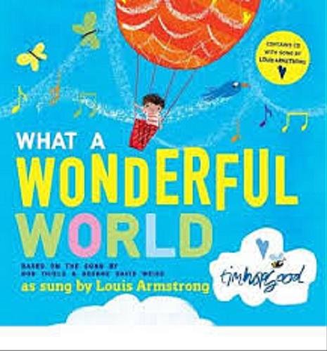 Okładka książki What a wonderful world / based on the song by Bob Thiele & George David Weiss ; illustrations Tim Hopgood ; song by Louis Armstrong.