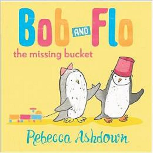 Okładka książki Bob and Flo : the missing bucket / [tekst i ilustracje] Rebecca Ashdown.