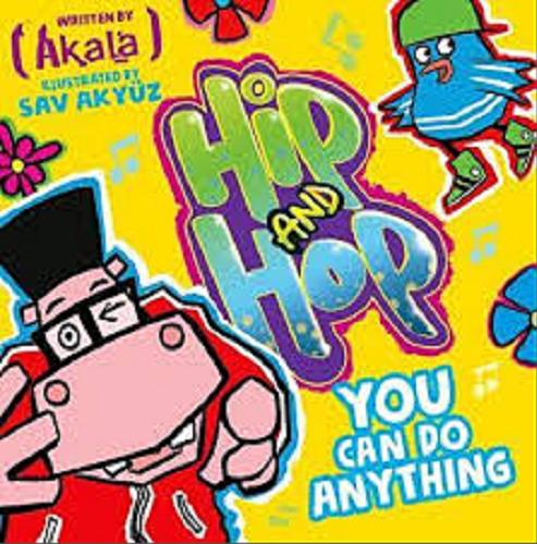 Okładka książki Hip and Hop : you can do anything / written by Akala ; illustrated by Sav Akyüz.