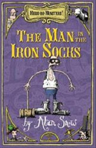 Okładka książki Here be Monsters!: The man in the Iron Socks / Alan Snow.