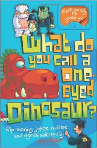 Okładka książki What do you call a one-eyed dinosaur? : rip-roaring jokes, riddles, and rhymes / selected by John Foster ; ill. by Mark Oliver.