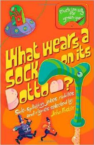 Okładka książki What wears a sock on its bottom? : side-splitting jokes, riddles, and rhymes / John Foster ; ill. by Mark Oliver.