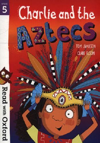 Okładka książki Charlie and the Aztecs / written by Tom Jamieson ; illustrated by Clare Elsom.