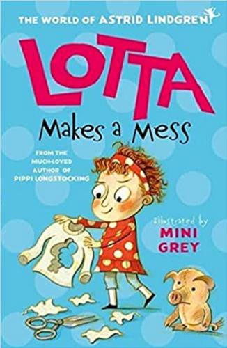 Okładka książki Lotta makes a mess! / by Astrid Lindgren ; illustrated by Mini Grey ; ttanslated by Tom Geddes.