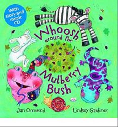 Okładka książki Whoosh around the Mulberry Bush / Jan Ormerod; il. Lindsey Gardiner.
