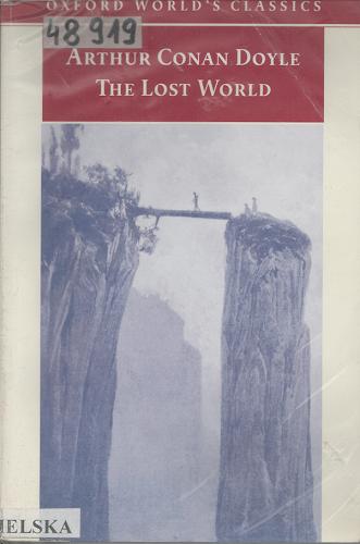 Okładka książki The lost world : being an account of the recent amazing adventures of Professor George E. Challenger, Lord John Roxton, Professor Summerlee, and Mr E. D. Malone of the Daily Gazette / Arthur Conan Doyle ; edited with an introduction and notes by Ian Duncan.