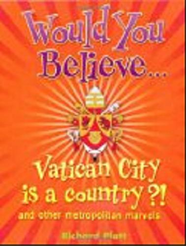 Okładka książki Would you believe... Vatican City is a country? : and other metropolitan marvels / Richard Platt.