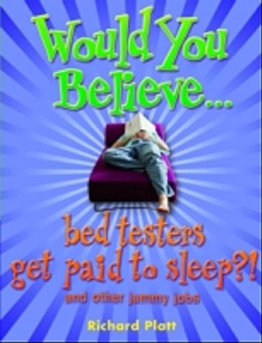 Okładka książki Would you believe... bed testers get paid to sleep? : and other jammy jobs / Richard Platt.