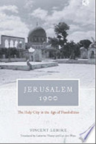 Okładka książki Jerusalem 1900 : the Holy City in the age of possibilities / Vincent Lemire ; translated by Catherine Tihanyi and Lys Ann Weiss.