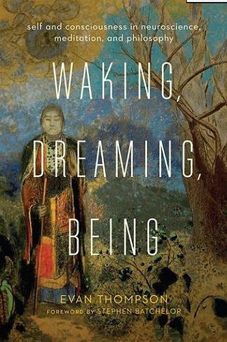 Okładka książki Waking, dreaming, being : self and consciousness in neuroscience, meditation, and philosophy / Evan Thompson.