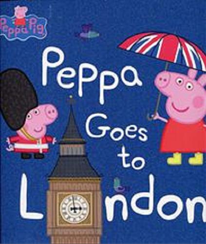 Okładka książki Peppa goes to London / Peppa Pig is created by Neville Astley and Mark Baker.