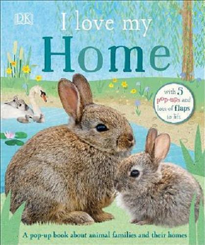 Okładka książki I love my home : a pop-up book about animal families and their homes.