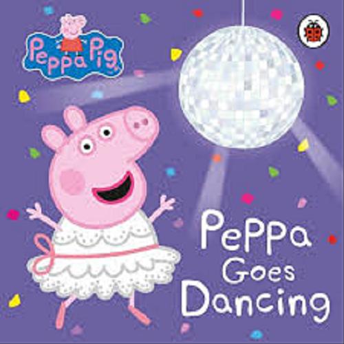 Okładka książki Peppa goes dancing / Peppa Pig is created Neville Astley and Mark Baker.