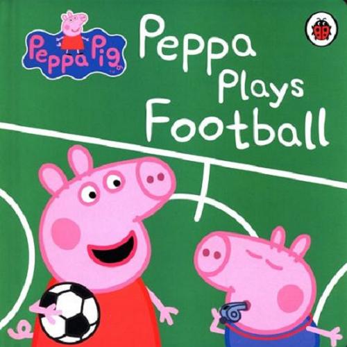 Okładka książki Peppa Plays Football / adapted by Mandy Archer ; Peppa Pig is created Neville Astley and Mark Baker.