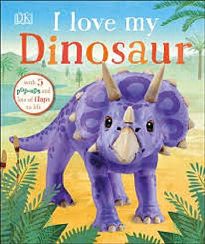 Okładka książki I love my dinosaur : a pop-up book about animal families and their homes.