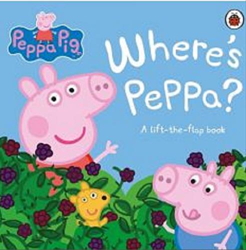 Okładka książki Where`s Peppa? / adapted by Mandy Archer ; Peppa Pig is created by Neville Astley and Mark Baker.