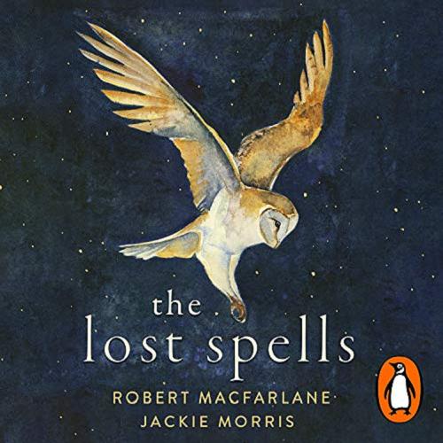 Okładka książki The lost spells [Dokument dźwiękowy] / Robert Macfarlane, Jackie Morris.