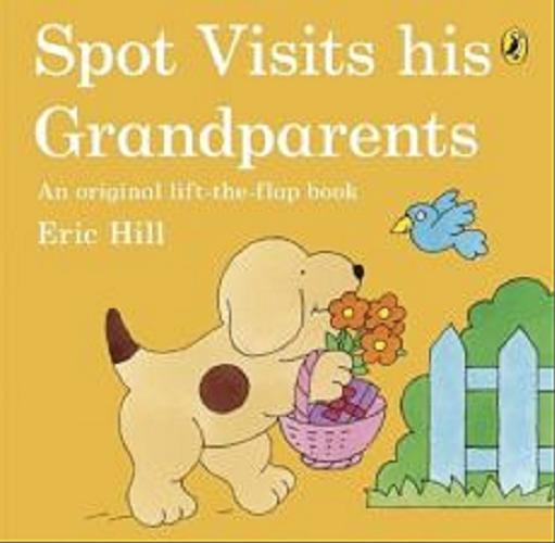 Okładka  Spot visits his grandparents : a lift-the-flap story / Eric Hill.