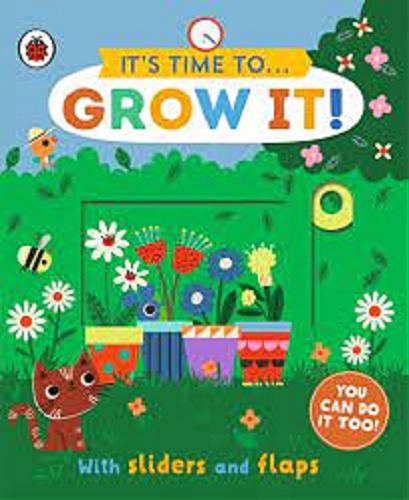 Okładka książki It`s time to... : Grow it! / Illustrated by Carly Gledhill.