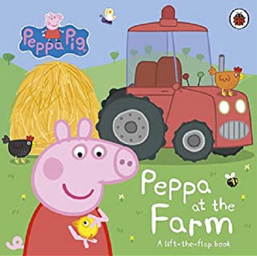 Okładka książki Peppa at the farm : a lift-the-flap book / [Adapted by Lauren Holowaty].