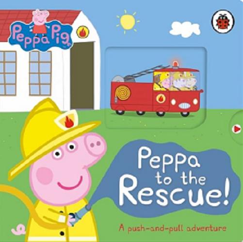 Okładka książki Peppa to the rescue! : a push-and-pull adventure / [created by Neville Astley and Mark Baker ; adapted by Mandy Archer].