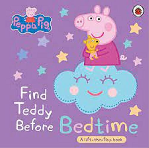Okładka książki Find Teddy before bedtime / Written by Sarah Delmege ; Peppa Pig is created by Neville Astley and Mark Baker.