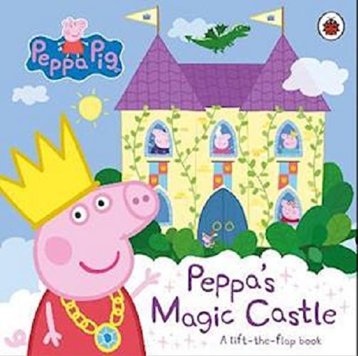 Okładka  Peppa`s Magic Castle : a lift-the-flap book / [ written by Toria Hegedus ].
