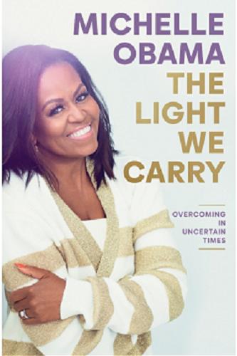 Okładka książki The Light we carry : overcoming in uncertain times / Michelle Obama.