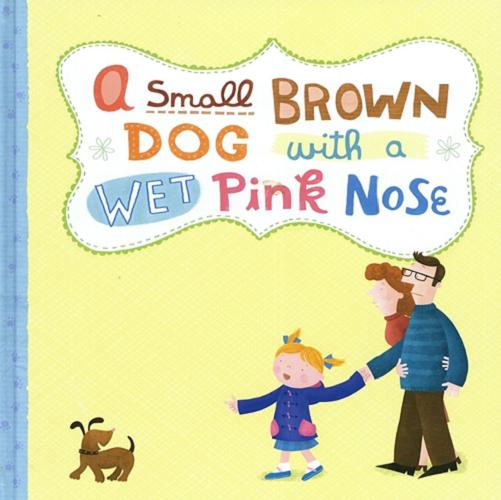 Okładka książki A small, brown dog with a wet pink nose / written by Stephanie Stuve-Bodeen ; illustrated by Linzie Hunter.