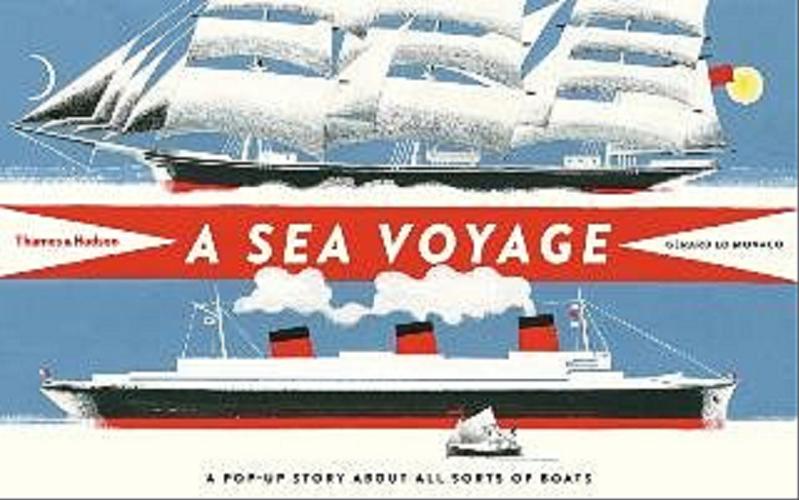 Okładka książki A sea voyage : a pop-up story about all sorts of boats / Gerard Lo Monaco is responsible for the paper engineering, illustrations and graphic design of this pop-up book ; Nicolo Giacomin was an invaluable colleague during the making of this book.