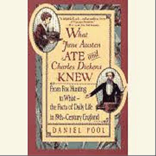 Okładka książki What Jane Austen ate and Charles Dickens knew : from fox hunting to whist, the facts of daily life in nineteenth-century England / Daniel Pool.