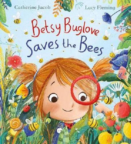 Okładka książki Betsy Buglove saves the bees / Catherine Jacob, illustations by Lucy Fleming.