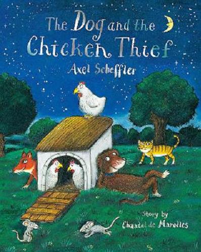Okładka  The Dog and the Chicken Thief / [illustrations] Axel Scheffler, Chantal de Marolles ; english translation by Alison Green.