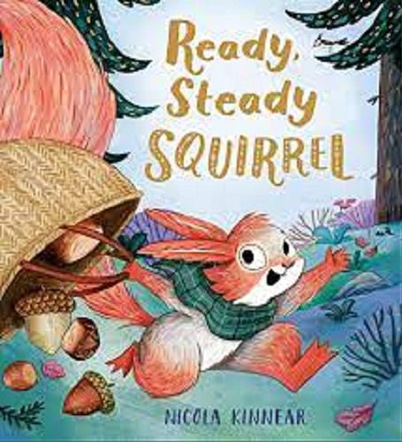 Okładka książki Ready steady squirrel / text and illustrations Nikola Kinnear.