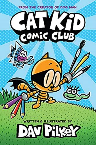 Okładka książki Cat Kid Comic Club / written and illustrated by Dav Pilkey as George Beard and Harold Hutchins ; with digital color by Jose Garibaldi.