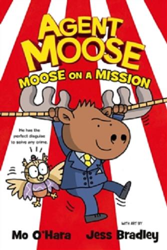 Okładka  Moose on a mission / Mo O`Hara ; with art by Jess Bradley.