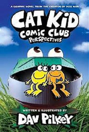 Okładka książki Cat Kid Comic Club : Perspektives / written, illustrated and colored by Dav Pilkey as George Beard and Harold Hutchins ; with digital color by Jose Garibaldi.